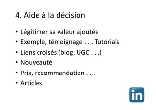 4. Aide à la décision
• Légitimer sa valeur ajoutée
• Exemple, témoignage . . . Tutorials
• Liens croisés (blog, UGC . . .)
• Nouveauté
• Prix, recommandation . . .
• Articles
 