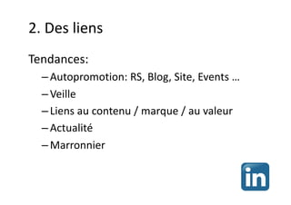 2. Des liens
Tendances:
– Autopromotion: RS, Blog, Site, Events …
– Veille
– Liens au contenu / marque / au valeur
– Actualité
– Marronnier
 