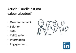 Article: Quelle est ma
valeur ajoutée?
• Questionnement
• Solution
• Tuto
• Call 2 action
• Information
• Engagement..
 