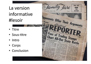 La version
informative
#lesoir
• Titre
• Sous-$tre
• Intro
• Corps
• Conclusion
 