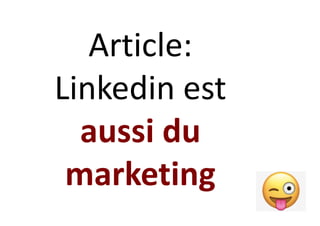 Article:
Linkedin est
aussi du
marketing
 