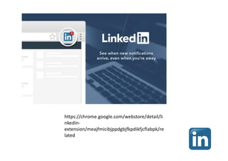 https://chrome.google.com/webstore/detail/li
nkedin-
extension/meajfmicibjppdgbjfkpdikfjcflabpk/re
lated
 
