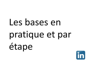 Les bases en
pratique et par
étape
 