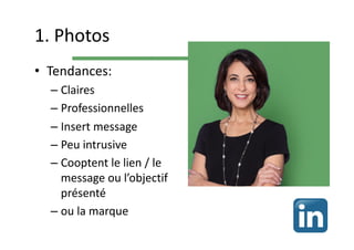 1. Photos
• Tendances:
– Claires
– Professionnelles
– Insert message
– Peu intrusive
– Cooptent le lien / le
message ou l’objectif
présenté
– ou la marque
 