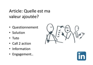 Article: Quelle est ma
valeur ajoutée?
• Questionnement
• Solution
• Tuto
• Call 2 action
• Information
• Engagement..
 