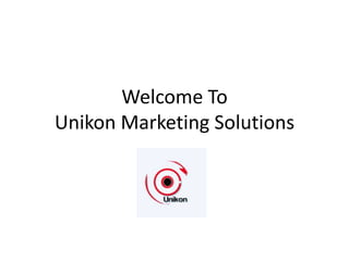 Welcome ToUnikon Marketing Solutions 
