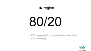 80/20Reglen
80% engagerende og værdiskabende indhold
20% Profilering
👍 reglen
 