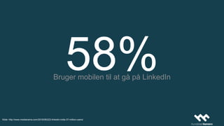58%Bruger mobilen til at gå på LinkedIn
Kilde: http://www.medianama.com/2016/08/223-linkedin-india-37-million-users/
 