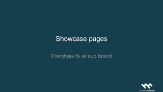 Showcase pages
Fremhæv fx et sub brand
 
