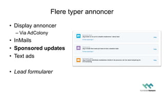 Flere typer annoncer
• Display annoncer
– Via AdColony
• InMails
• Sponsored updates
• Text ads
• Lead formularer
 