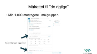 Målrettet til ”de rigtige”
• Min 1.000 modtagere i målgruppen
Lav en målgruppe – og gem den
 