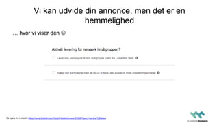 Vi kan udvide din annonce, men det er en
hemmelighed
… hvor vi viser den 
Se hjælp fra LinkedIn https://www.linkedin.com/help/linkedin/answer/61029?query=partner%20sites
 