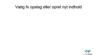 Vælg fx opslag eller opret nyt indhold
 