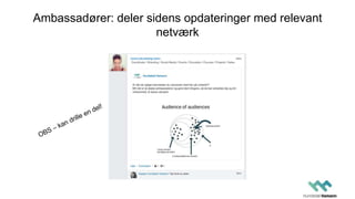 Ambassadører: deler sidens opdateringer med relevant
netværk
 