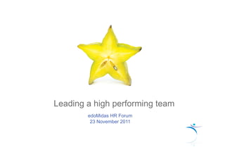 Leading a high performing team
        edoMidas HR Forum
         23 November 2011
 