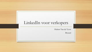 LinkedIn voor verkopers
Hubert Van de Vyver
Brussel
 
