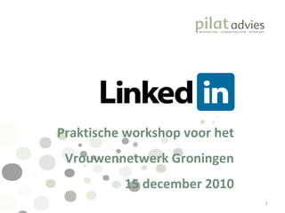 Praktische workshop voor het Vrouwennetwerk Groningen 15 december 2010 