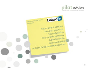 .  What makes your profile complete? Your current position Two past positions Your education Your profile summary A profile photo Your specialties At least three recommendations 