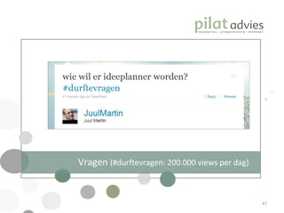 Vragen  (#durftevragen: 200.000 views per dag) 