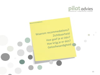 Waarom recommedations? Zichtbaarheid Hoe geef je er één? Hoe krijg je er één? Geloofwaardigheid Recommendations 