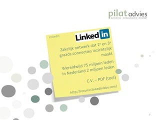 .  LinkedIn Zakelijk netwerk dat 2 e  en 3 e  graads connecties inzichtelijk maakt Wereldwijd 75 miljoen leden In Nederland 2 miljoen leden C.V. – PDF (tool) http://resume.linkedinlabs.com/ 