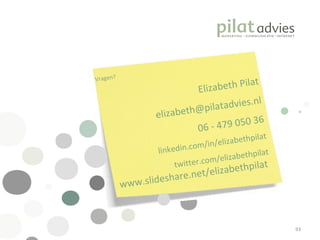 Elizabeth Pilat [email_address] 06 - 479 050 36 linkedin.com/in/elizabethpilat twitter.com/elizabethpilat www.slideshare.net/elizabethpilat  Vragen? 