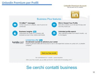 12
Se cerchi contatti business
Linkedin Premium per Profili
 