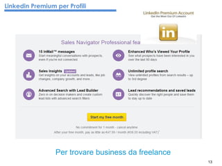 13
Per trovare business da freelance
Linkedin Premium per Profili
 