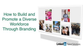 How to Build and
Promote a Diverse
Workforce
Through Branding
 