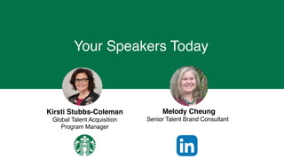 Melody Cheung
Senior Talent Brand Consultant
Kirsti Stubbs-Coleman
Global Talent Acquisition
Program Manager
Your Speakers...