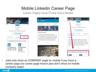 © 2016 LinkedIn Corporation. All Rights Reserved. |
Mobile Linkedin Career Page
Career Pages Have Finally Gone Mobile
• Jo...
