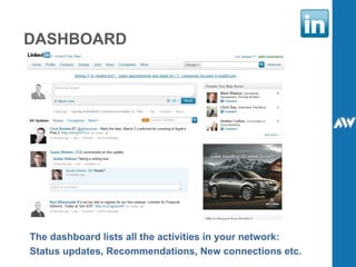 DASHBOARD The dashboard lists all the activities in your network: Status updates, Recommendations, New connections etc. 