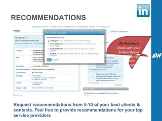 RECOMMENDATIONS Request recommendations from 5-10 of your best clients & contacts. Feel free to provide recommendations for your top service providers US Advisors: Check with your Broker/Dealer before using LinkedIn Recommendations 
