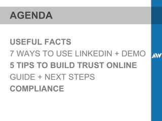 AGEND A USEFUL FACTS 7 WAYS TO USE LINKEDIN + DEMO 5 TIPS TO BUILD TRUST ONLINE GUIDE + NEXT STEPS COMPLIANCE 