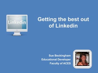 Webinar Getting the best out of Linkedin  Sue Beckingham Educational Developer Faculty of ACES 