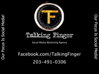 Our Focus Is Social Media!
Our Focus Is Social Media!




                                  Social Media Marketing Agency




                             Facebook.com/TalkingFinger
                                   203-491-0306
 