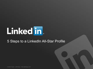 5 Steps to a LinkedIn All-Star Profile
LinkedIn Expert - Jeff Zelaya - http://jeffzelaya.com/
 