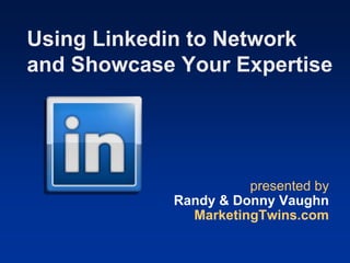 Using Linkedin to Network
and Showcase Your Expertise




                      presented by
            Randy & Donny Vaughn
              MarketingTwins.com
 