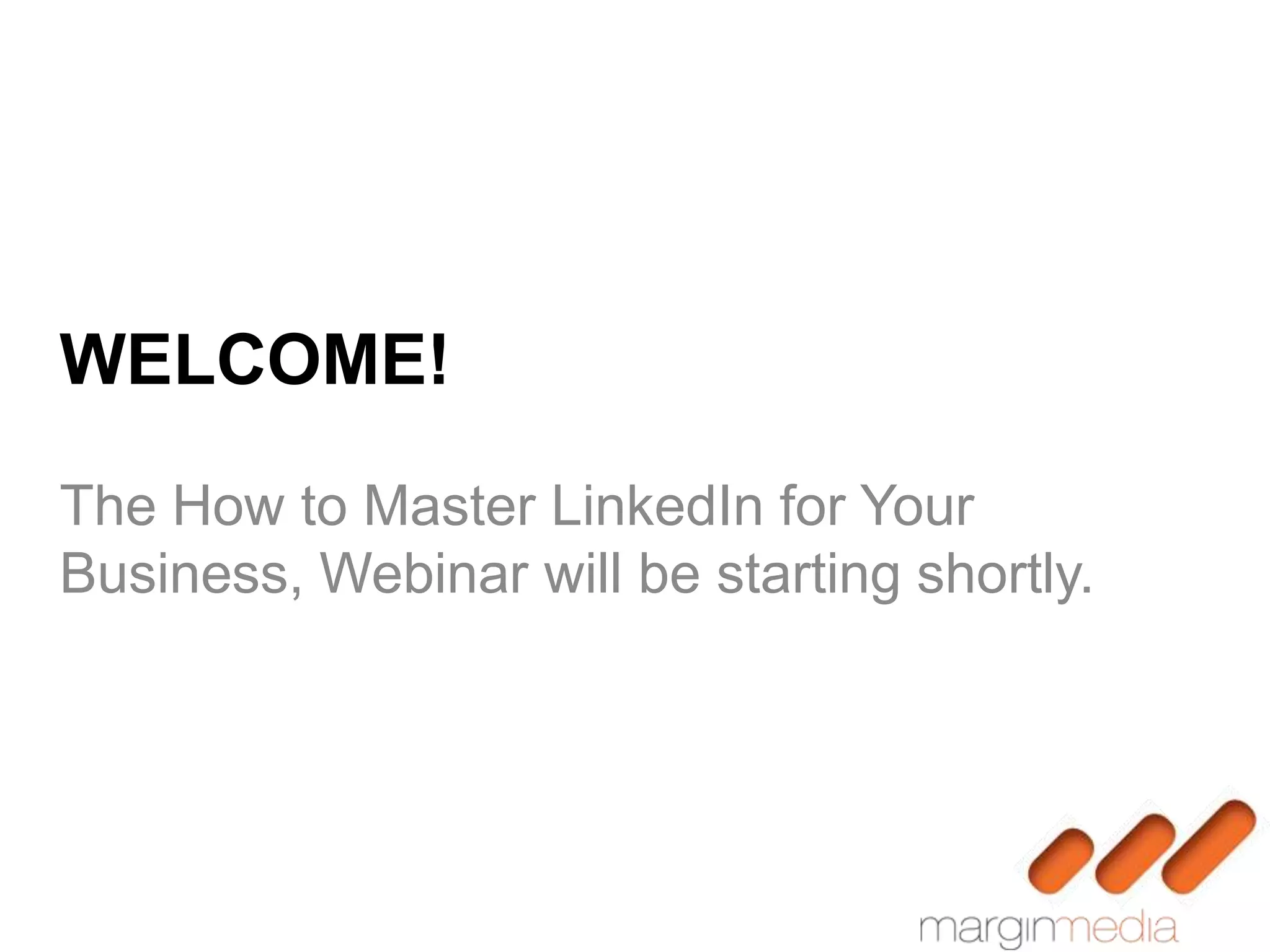 WELCOME!

The How to Master LinkedIn for Your
Business, Webinar will be starting shortly.
 