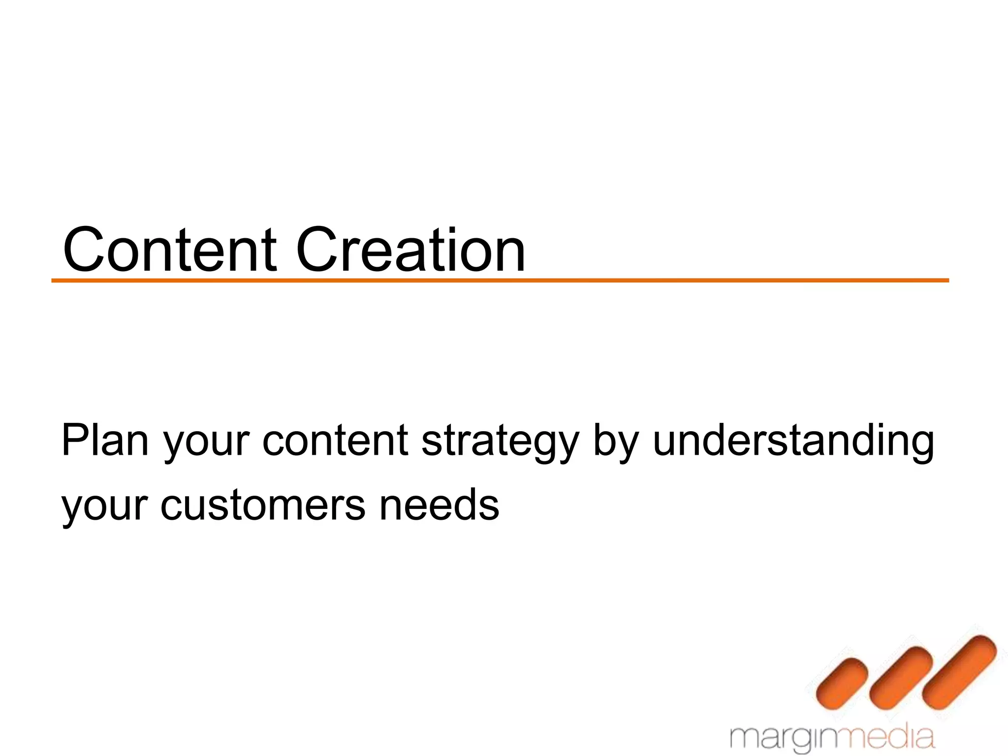 Content Creation

Plan your content strategy by understanding
your customers needs
 