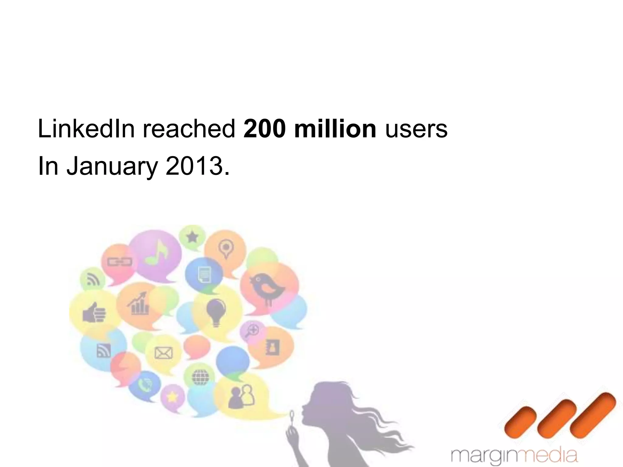 LinkedIn reached 200 million users
In January 2013.
 