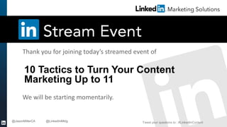 Thank you for joining today’s streamed event of

10 Tactics to Turn Your Content
Marketing Up to 11
We will be starting momentarily.

Tweet your questions to : #LinkedInContent

 