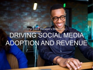 SALES SOLUTIONS
The Sales Manager’s Webcast to
DRIVING SOCIAL MEDIA
ADOPTION AND REVENUE
 