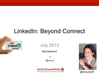 July 2013
@tracysestili
#socialstrand
LinkedIn: Beyond Connect
 