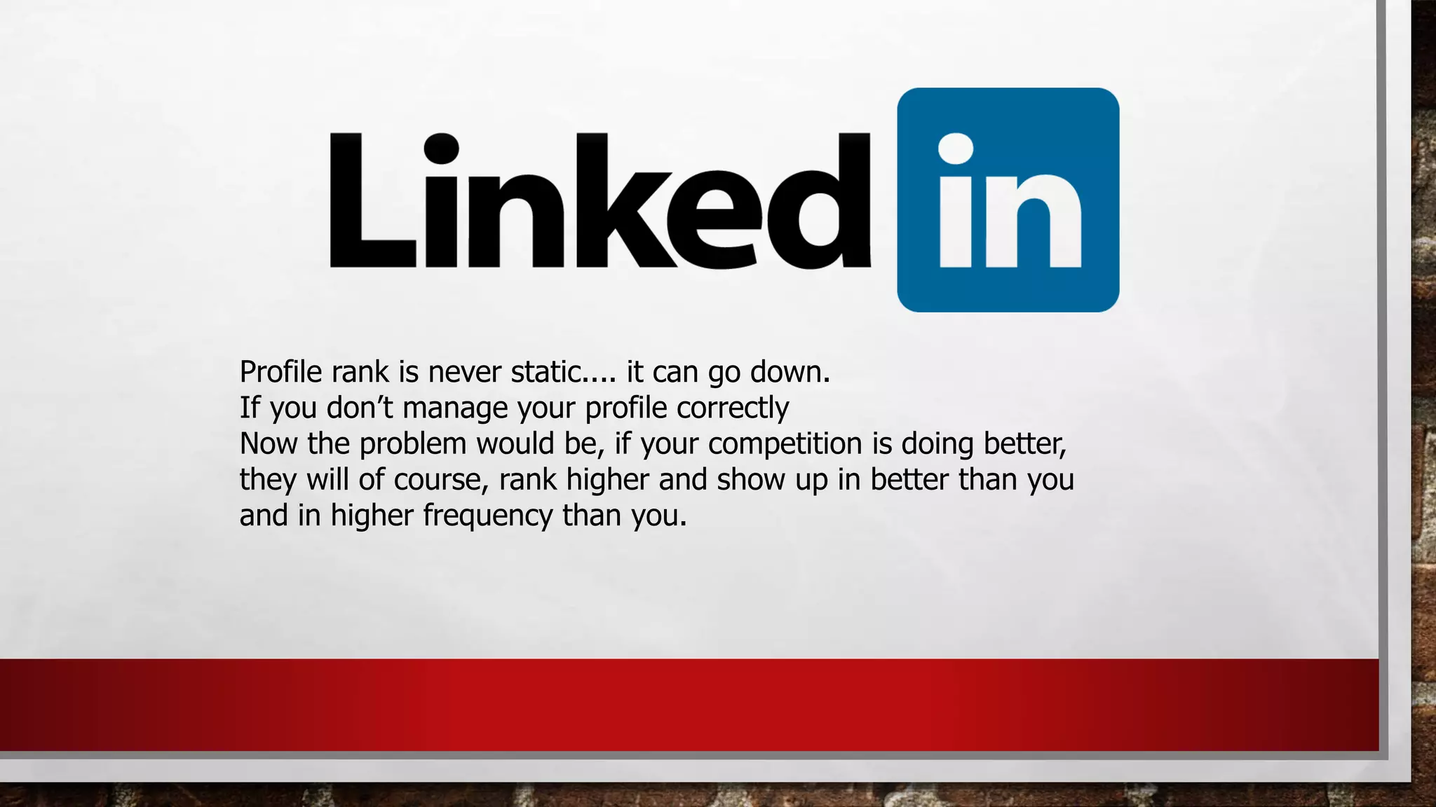 Profile rank is never static.... it can go down.
If you don’t manage your profile correctly
Now the problem would be, if your competition is doing better,
they will of course, rank higher and show up in better than you
and in higher frequency than you.
 