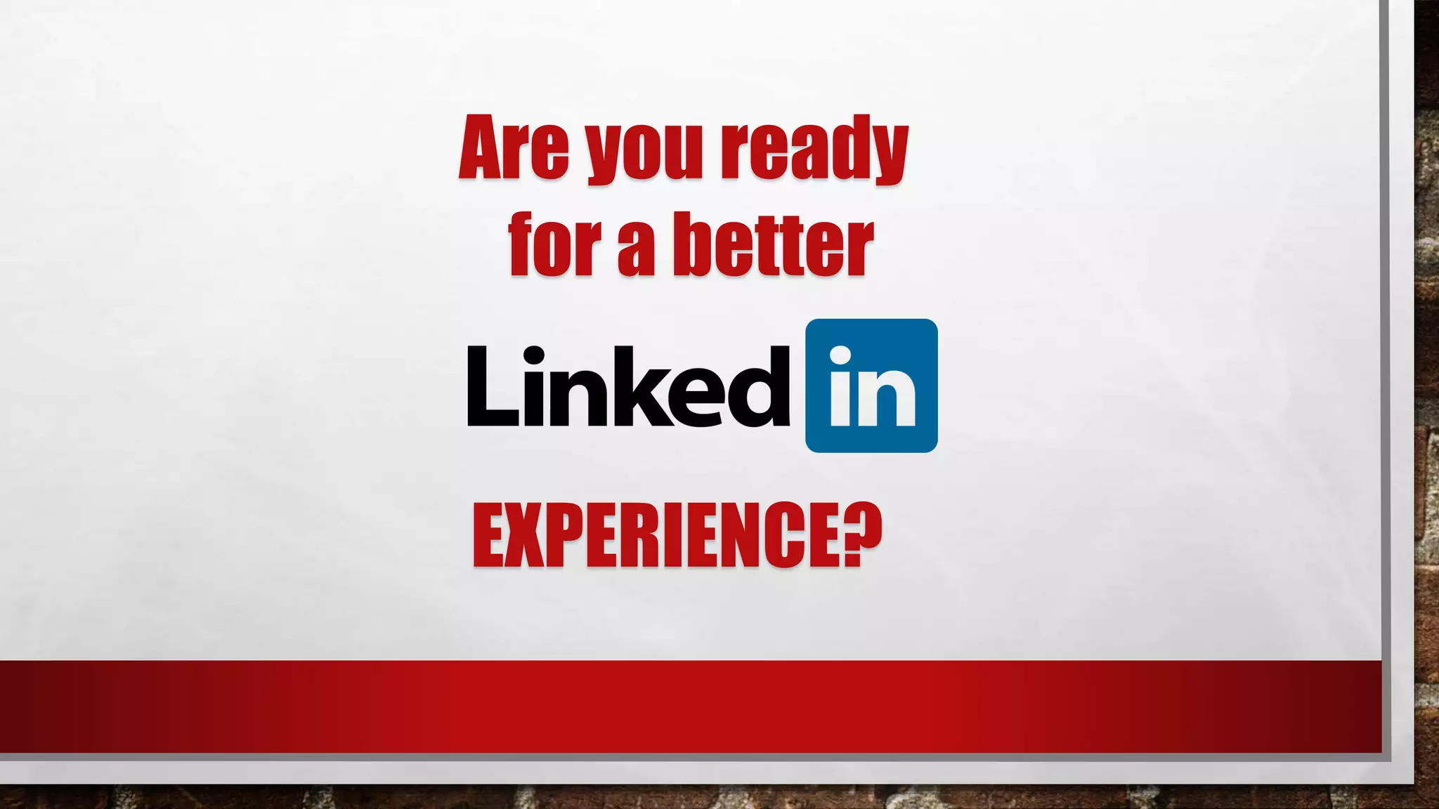 Are you ready
for a better
EXPERIENCE?
 