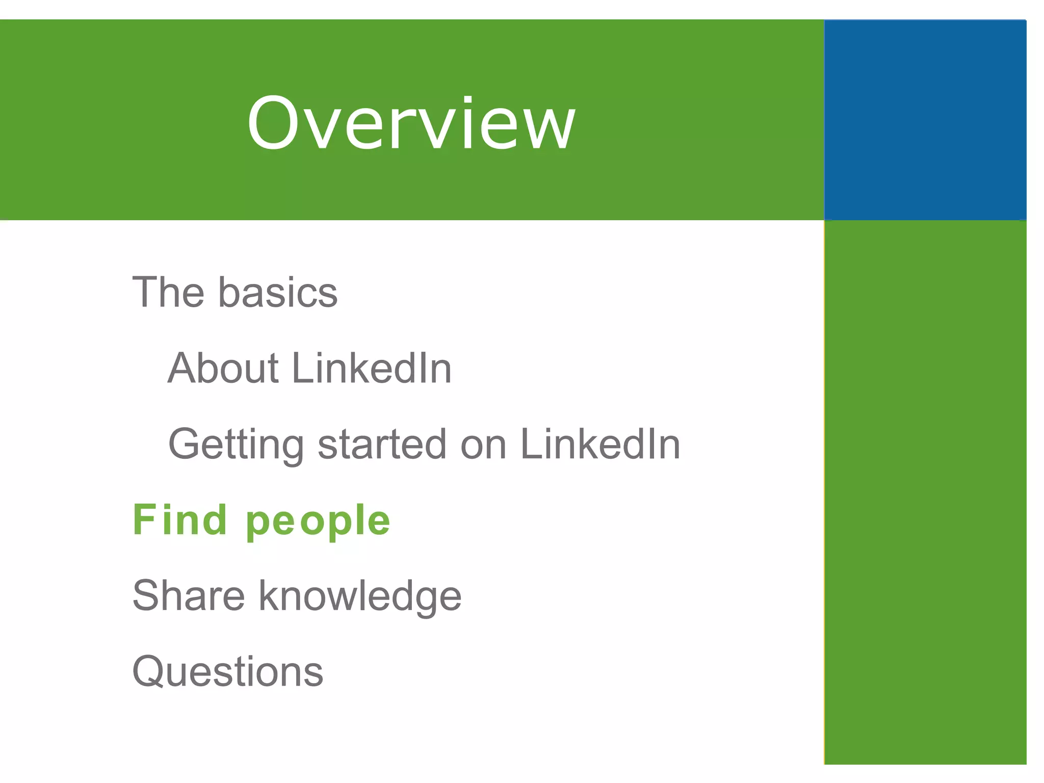 Overview The basics About LinkedIn Getting started on LinkedIn Find people Share knowledge Questions 