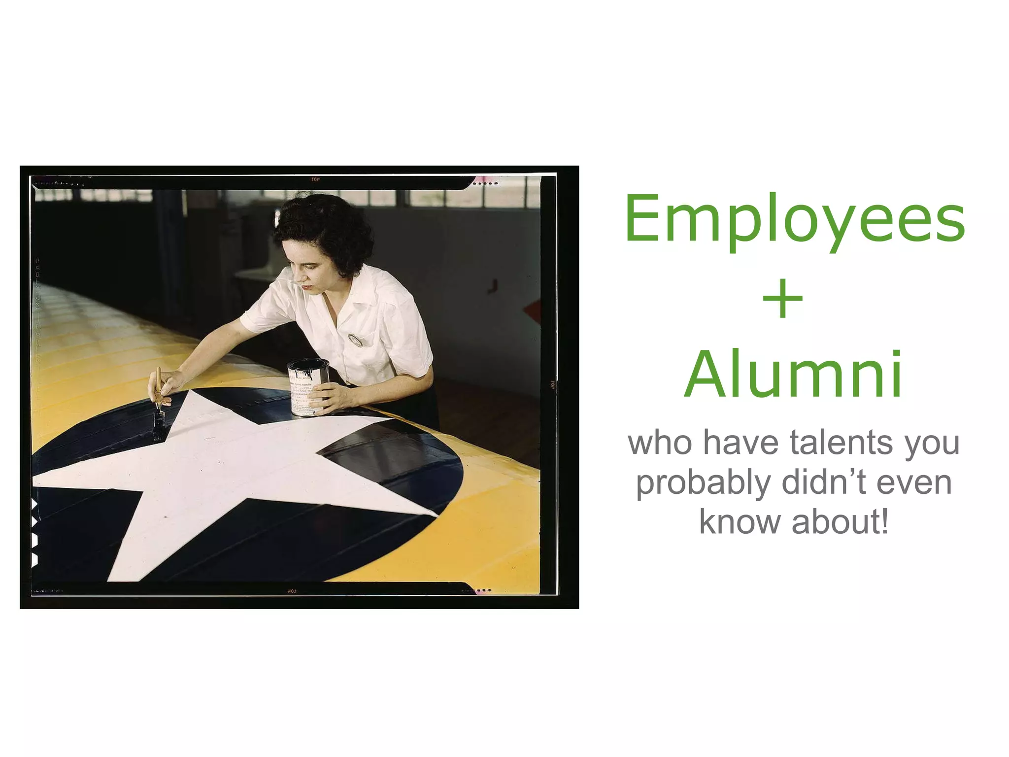 Employees +  Alumni who have talents you probably didn’t even know about! 