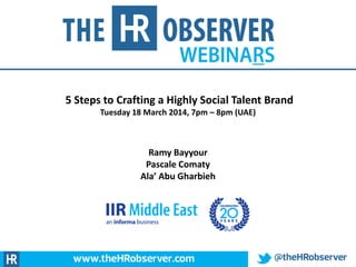 5 Steps to Crafting a Highly Social Talent Brand
Tuesday 18 March 2014, 7pm – 8pm (UAE)
Ramy Bayyour
Pascale Comaty
Ala’ Abu Gharbieh
 