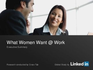 What Women Want @ Work
Executive Summary




Research conducted by Cross-Tab                    Global Study by
©2013 LinkedIn Corporation. All Rights Reserved.
 